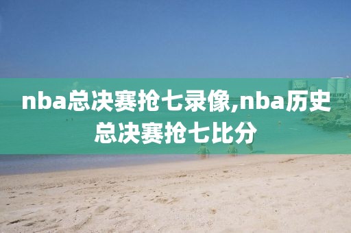 nba总决赛抢七录像,nba历史总决赛抢七比分