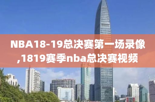 NBA18-19总决赛第一场录像,1819赛季nba总决赛视频