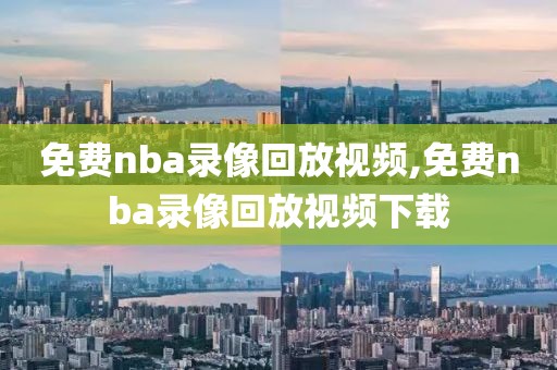 免费nba录像回放视频,免费nba录像回放视频下载