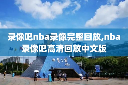 录像吧nba录像完整回放,nba录像吧高清回放中文版