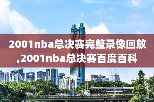 2001nba总决赛完整录像回放,2001nba总决赛百度百科