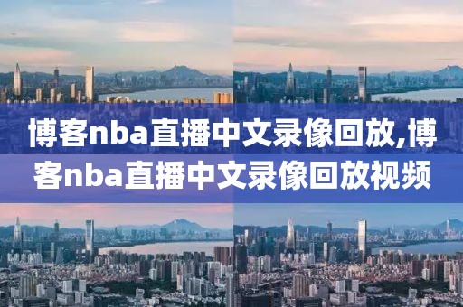 博客nba直播中文录像回放,博客nba直播中文录像回放视频