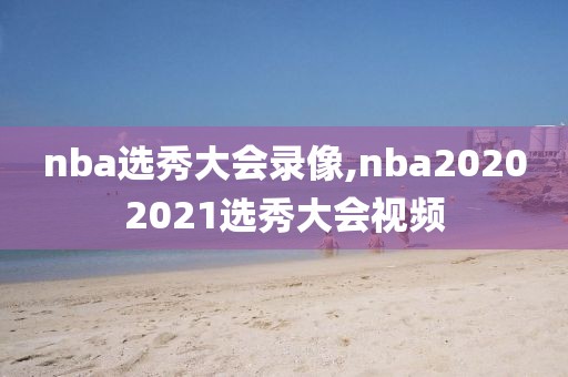 nba选秀大会录像,nba20202021选秀大会视频