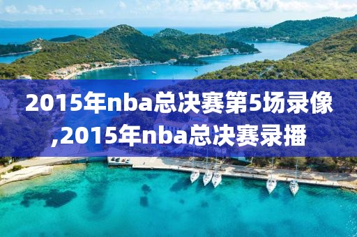 2015年nba总决赛第5场录像,2015年nba总决赛录播