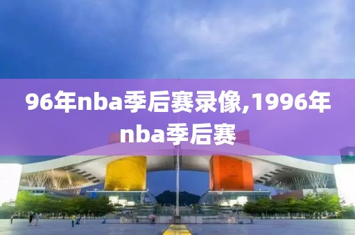 96年nba季后赛录像,1996年nba季后赛