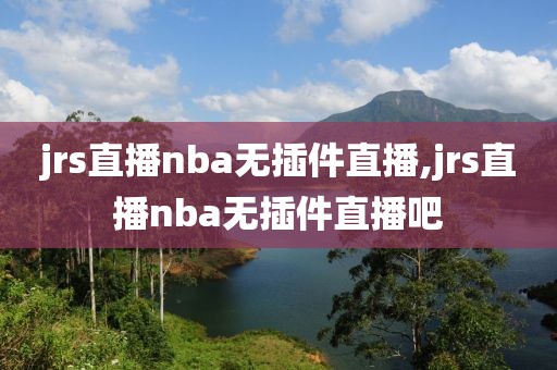 jrs直播nba无插件直播,jrs直播nba无插件直播吧