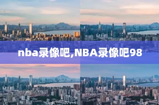 nba录像吧,NBA录像吧98