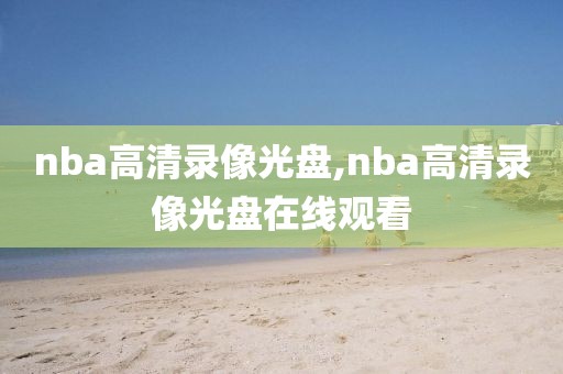 nba高清录像光盘,nba高清录像光盘在线观看