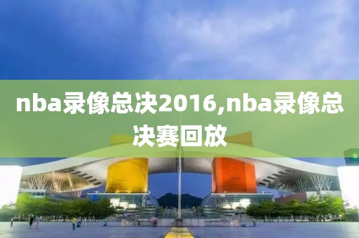 nba录像总决2016,nba录像总决赛回放