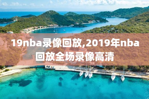 19nba录像回放,2019年nba回放全场录像高清