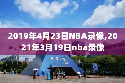 2019年4月23日NBA录像,2021年3月19日nba录像