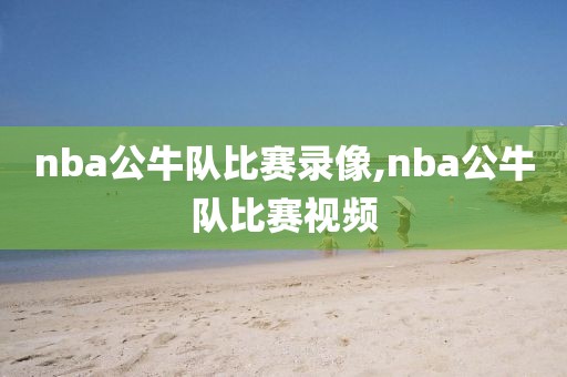 nba公牛队比赛录像,nba公牛队比赛视频