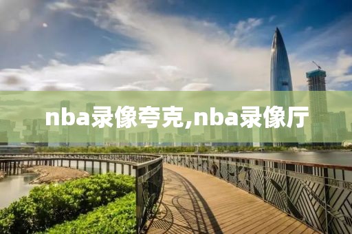 nba录像夸克,nba录像厅